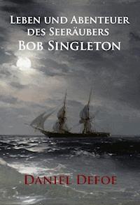 Leben und Abenteuer des Seeräubers Bob Singleton - Daniel Defoe - E-Book