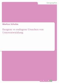 Exogene vs endogene Ursachen von Unterentwicklung - Markus Scholze - E-Book