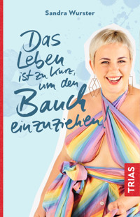 Das Leben ist zu kurz, um den Bauch einzuziehen - Sandra Wurster - E-Book
