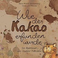 Wie der Kakao erfunden wurde - Maria Kristin Gerstenberg - Hörbuch