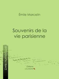 Souvenirs de la vie parisienne - Emile Marcelin - E-Book