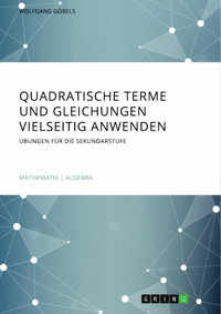 Quadratische Terme und Gleichungen vielseitig anwenden. Übungen für die Sekundarstufe - Wolfgang Göbels - E-Book