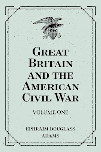 Great Britain and the American Civil War: Volume One - Ephraim Douglass Adams - E-Book