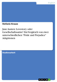 Jane Austen: Lovestory oder Gesellschaftssatire? Ein Vergleich von zwei unterschiedlichen "Pride and Prejudice" Adaptionen - Stefanie Krause - E-Book