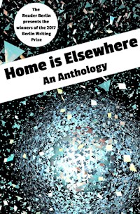 HOME IS ELSEWHERE: An Anthology - The Reader Berlin - E-Book