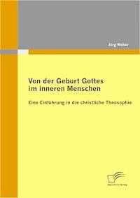 Von der Geburt Gottes im inneren Menschen: Eine Einführung in die christliche Theosophie - Jörg Weber - E-Book