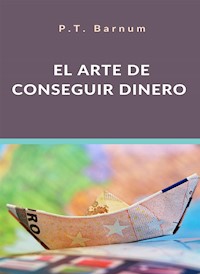 El arte de conseguir dinero (traducido) - P.t. Barnum - E-Book