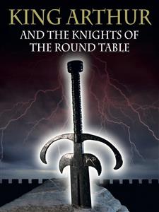 King Arthur And The Knights Of The Round Table - Sir Thomas Malory - E-Book