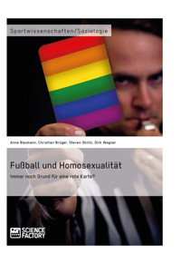 Fußball und Homosexualität. Immer noch Grund für eine rote Karte? - Anne Baumann - E-Book