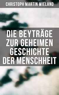 Die Beyträge zur geheimen Geschichte der Menschheit - Christoph Martin  Wieland - E-Book