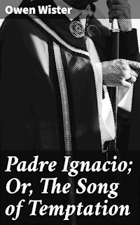 Padre Ignacio; Or, The Song of Temptation - Owen Wister - E-Book