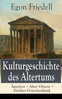 Kulturgeschichte des Altertums: Ägypten + Alter Orient + Antikes Griechenland - Egon Friedell - E-Book
