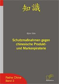 Schutzmaßnahmen gegen chinesische Produktpiraterie und Markenpiraterie - Björn Sitte - E-Book