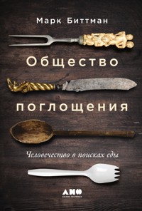 Общество поглощения: Человечество в поисках еды - Марк Биттман - E-Book