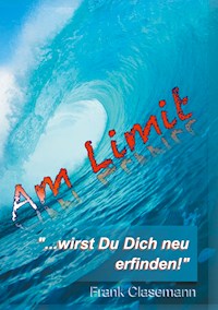 Am Limit "...wirst Du Dich neu erfinden!" - Frank Clasemann - E-Book
