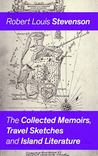 The Collected Memoirs, Travel Sketches and Island Literature - Robert Louis Stevenson - E-Book