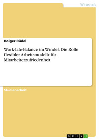 Work-Life-Balance im Wandel. Die Rolle flexibler Arbeitsmodelle für Mitarbeiterzufriedenheit - Holger Rüdel - E-Book