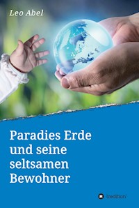 Paradies Erde und seine seltsamen Bewohner - Leo Abel - E-Book