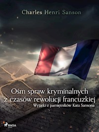 Ośm spraw kryminalnych z czasów rewolucji francuzkiej : (wyjątki z pamiętników Kata Sansona) - Charles Henri Sanson - E-Book