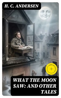 What the Moon Saw: and Other Tales - H.C. Andersen - E-Book