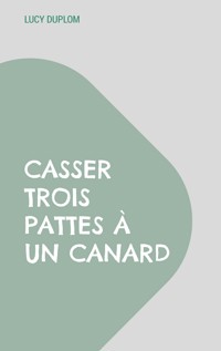 Casser trois pattes à un canard - Lucy Duplom - E-Book