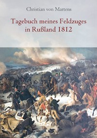 Tagebuch meines Feldzuges in Rußland 1812 - Christian von Martens - E-Book