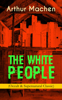 THE WHITE PEOPLE (Occult & Supernatural Classic) - Arthur Machen - E-Book