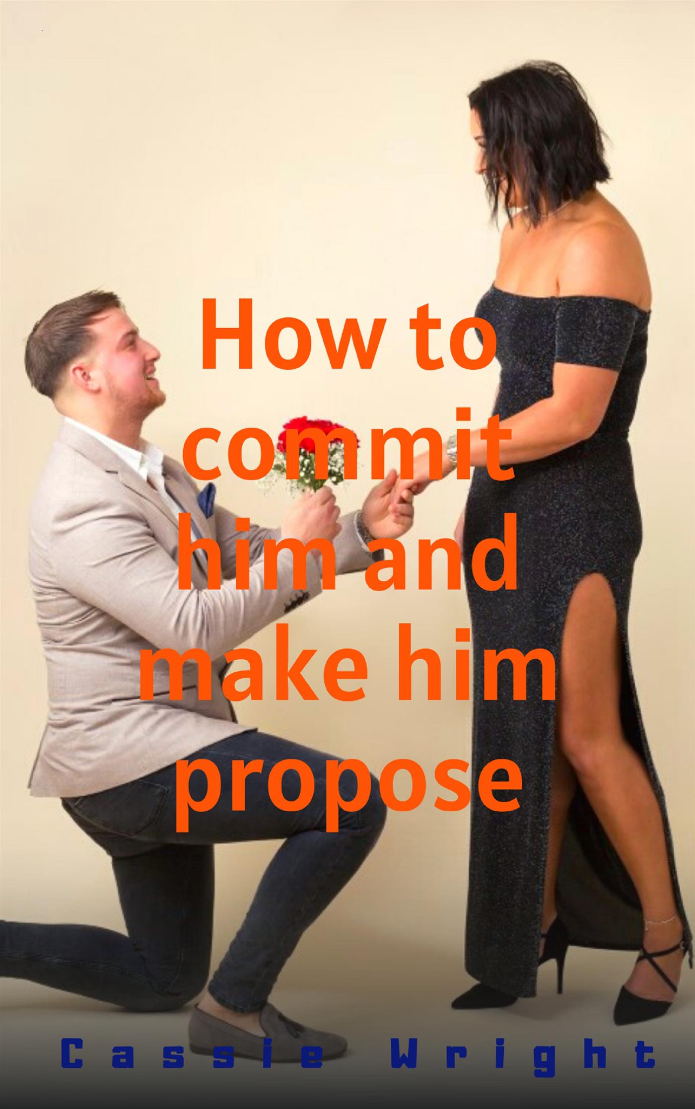 How to commit him and make him propose - kissbobby - E-Book