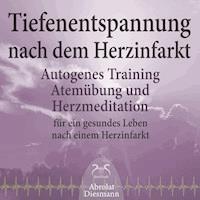 Tiefenentspannung nach dem Herzinfarkt – Autogenes Training, Atemübung und Herzmeditation für ein gesundes Leben nach einem Infarkt - Franziska Diesmann - Hörbuch
