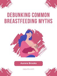 Debunking Common Breastfeeding Myths - Aurora Brooks - E-Book