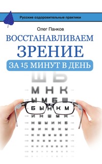 Восстанавливаем зрение за 15 минут в день - Олег Панков - E-Book