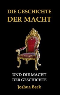 Die Geschichte der Macht und die Macht der Geschichte - Joshua Beck - E-Book