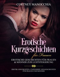 Erotische Kurzgeschichten für Frauen Erotische Geschichten für Frauen & Männer zur Luststeigerung - Cortney Manocchia - E-Book