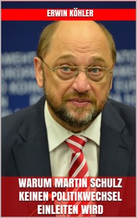 Warum Martin Schulz keinen Politikwechsel einleiten wird - Erwin Köhler - E-Book