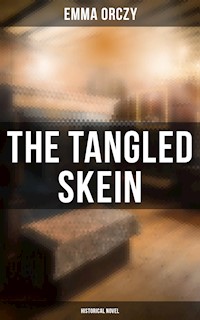 The Tangled Skein: Historical Novel - Emma Orczy - E-Book