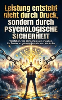 Leistung entsteht nicht durch Druck, sondern durch psychologische Sicherheit - Miriam Brandt - E-Book