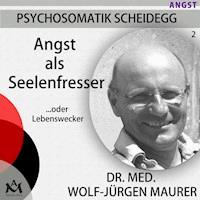 Angst als Seelenfresser...oder Lebenswecker - Dr. med. Wolf-Jürgen Maurer - Hörbuch