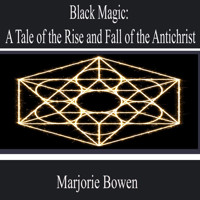 Black Magic: a Tale of the Rise and Fall of the Antichrist - Marjorie Bowen - Hörbuch