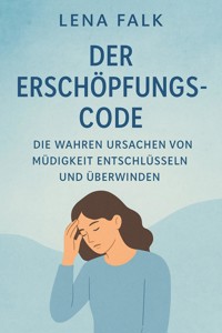 Der Erschöpfungs-Code: Die wahren Ursachen von Müdigkeit entschlüsseln – und überwinden - Lena Falk - E-Book