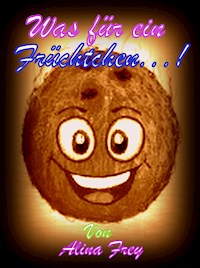 Was für ein Früchtchen...! - Alina Frey - E-Book