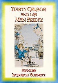 BARTY CRUSOE AND HIS MAN SATURDAY- A Boy's adventure on a desert island - Frances Hodgson Burnett - E-Book