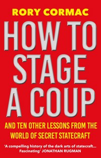 How To Stage A Coup - Rory Cormac - E-Book