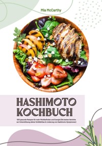Hashimoto Kochbuch: 500 gesunde Rezepte für mehr Wohlbefinden und Energie (Die besten Gerichte zur Unterstützung deiner Schilddrüse und Linderung von Hashimoto-Symptomen) - Mia McCarthy - E-Book