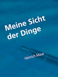 Meine Sicht der Dinge - Heinrich Maue - E-Book
