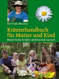 Kräuterhandbuch für Mutter und Kind - Gertrude Messner - E-Book