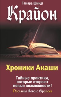 Крайон. Хроники Акаши. Тайные практики, которые откроют новые возможности! - Тамара Шмидт - E-Book