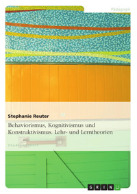 Behaviorismus, Kognitivismus und Konstruktivismus. Lehr- und Lerntheorien - Stephanie Reuter - E-Book