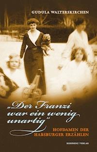 "Der Franzi war ein wenig unartig" - Gudula Walterskirchen - E-Book
