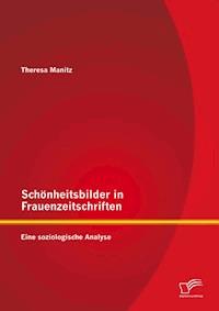 Schönheitsbilder in Frauenzeitschriften: Eine soziologische Analyse - Theresa Manitz - E-Book