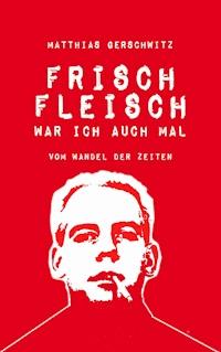Frischfleisch war ich auch mal - Matthias Gerschwitz - E-Book
